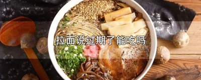 ​拉面说过期了能吃吗