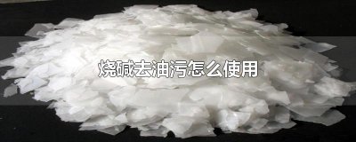 ​烧碱去油污怎么使用