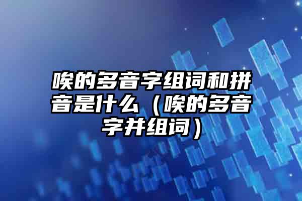 唉的多音字组词和拼音是什么(唉的多音字并组词)