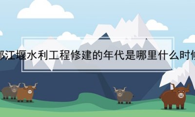 ​都江堰水利工程修建的年代是哪里什么时候